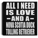 All I Need Is Love And A Nova Scotia Duck Tolling Retriever - Canvas Square