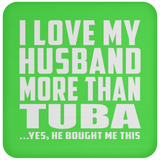 I Love My Husband More Than Tuba - Drink Coaster