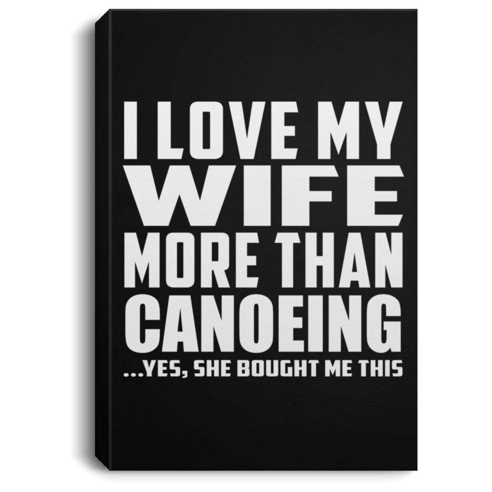I Love My Wife More Than Canoeing - Canvas Portrait