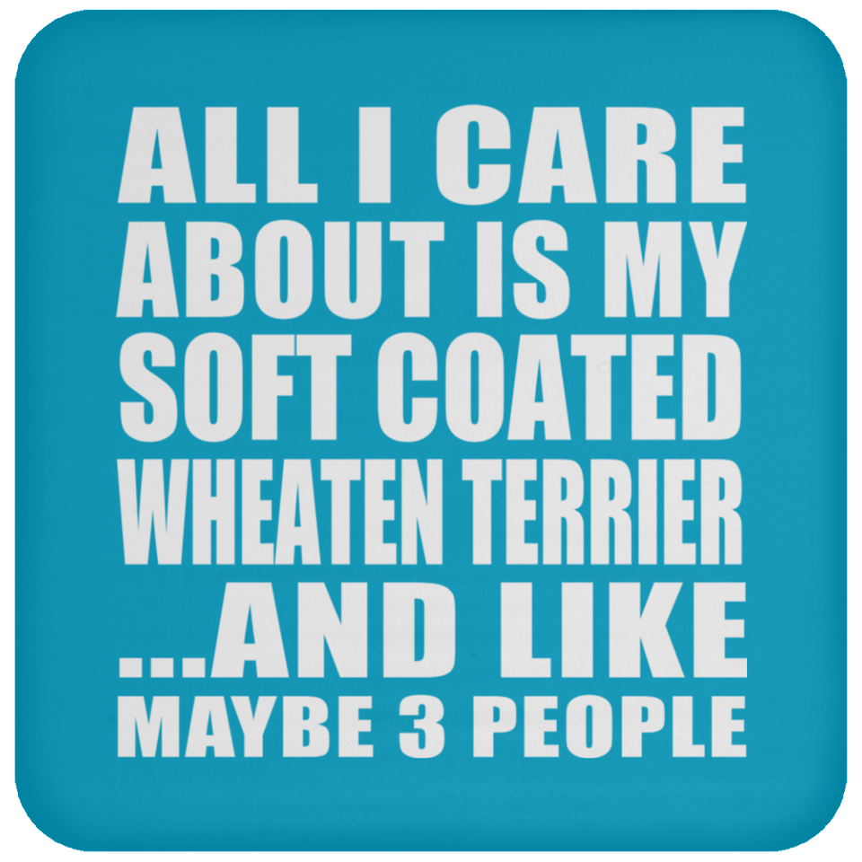 All I Care About Is My Soft Coated Wheaten Terrier - Drink Coaster