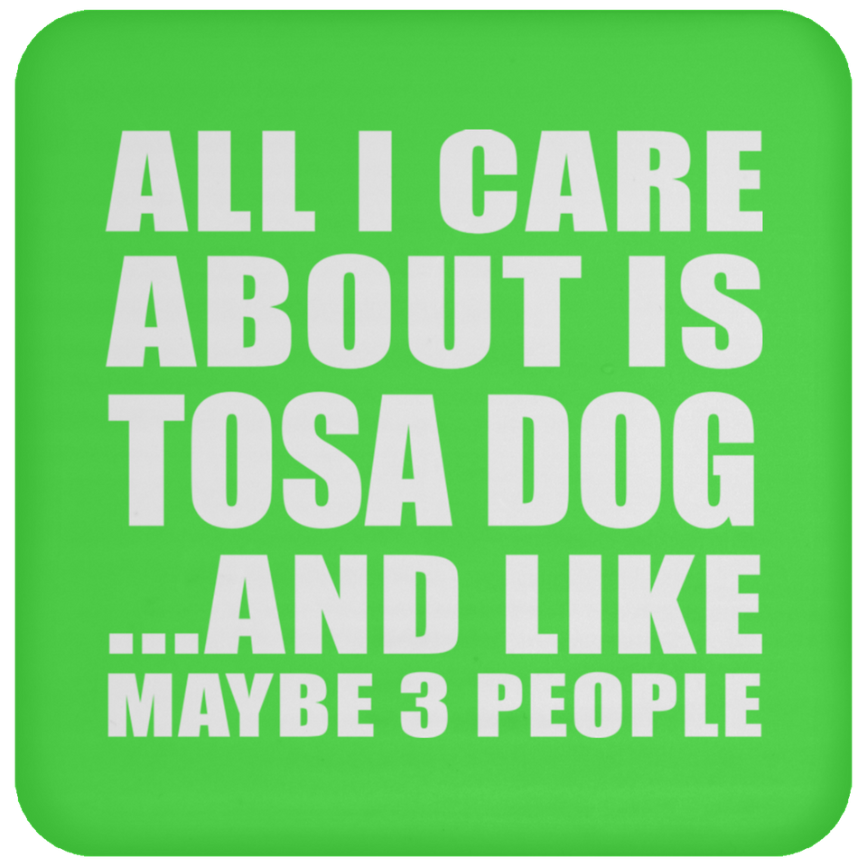 All I Care About Is Tosa Dog - Drink Coaster