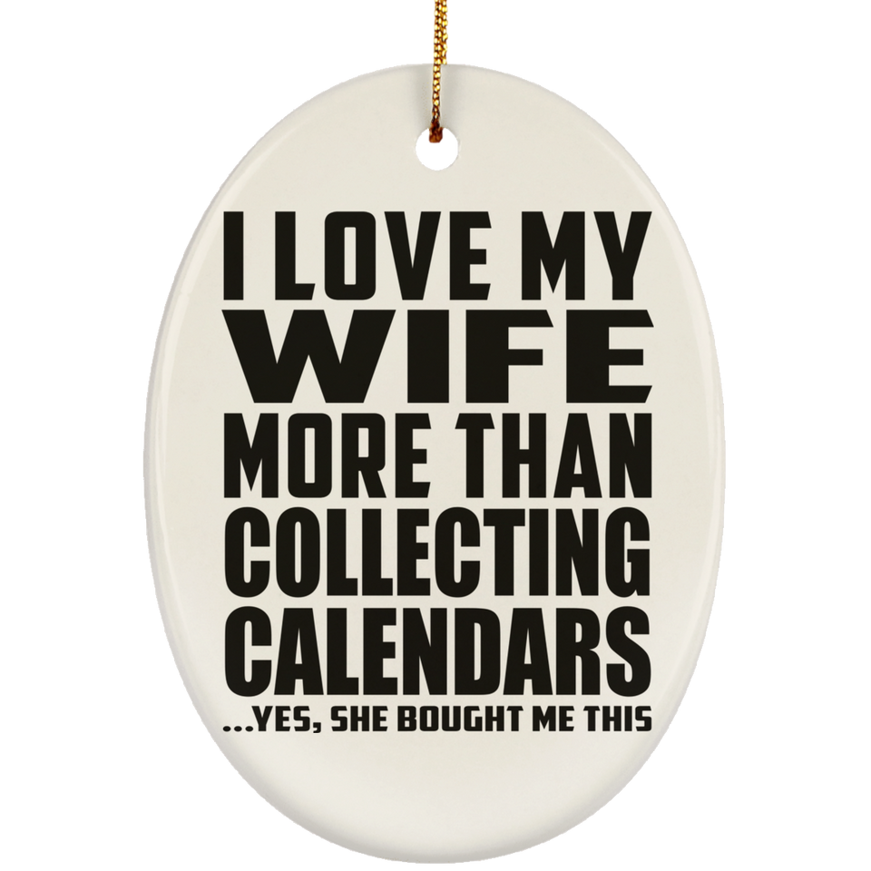 I Love My Wife More Than Collecting Calendars - Oval Ornament