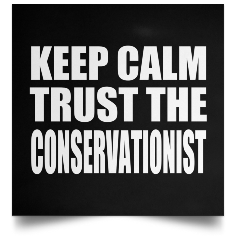 Keep Calm and Trust The Conservationist - Poster Square