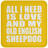 All I Need Is Love And My Old English Sheepdog - Drink Coaster