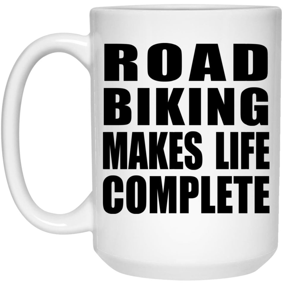 Road Biking Makes Life Complete - 15oz Coffee Mug