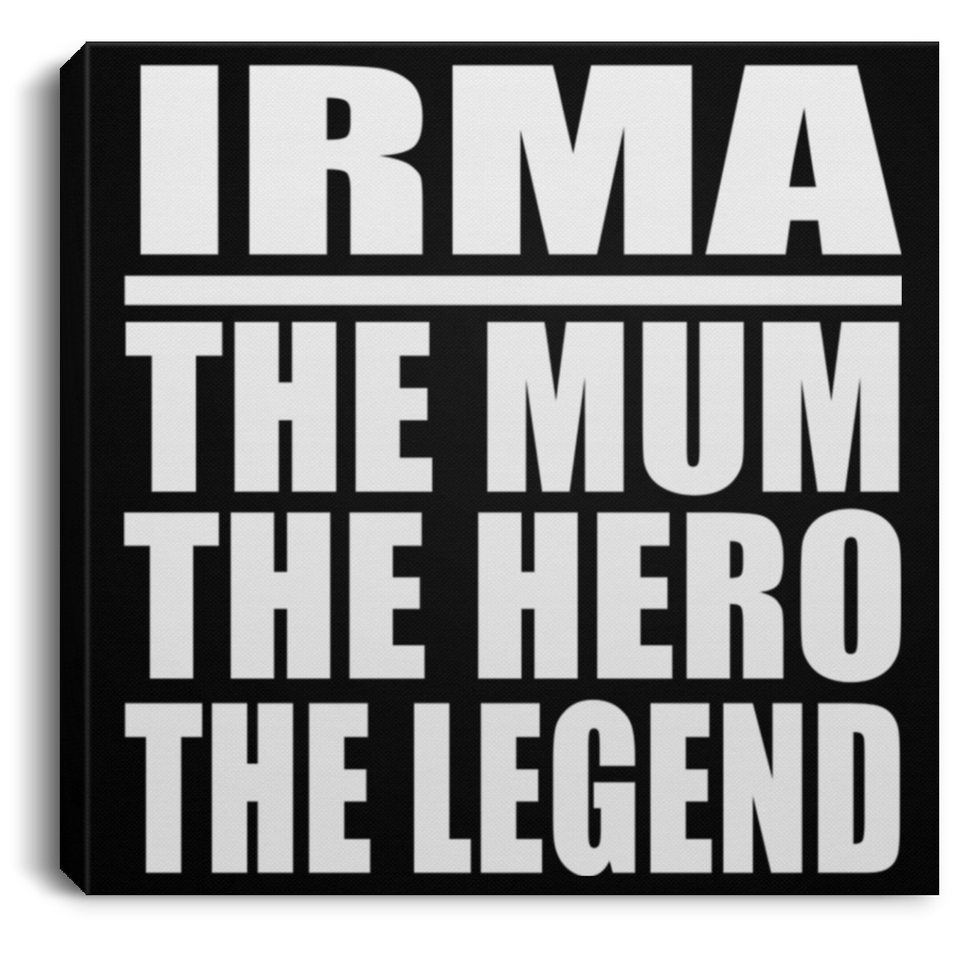 Irma The Mum The Hero The Legend - Canvas Square