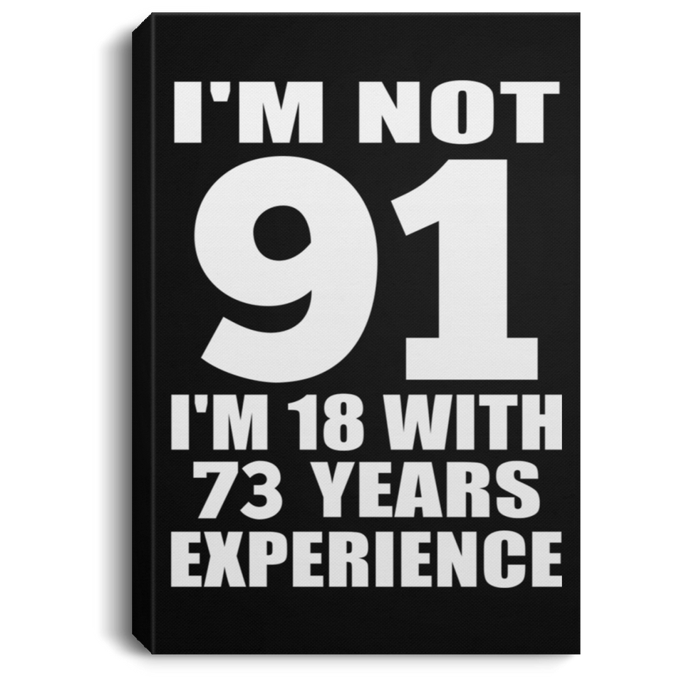 91st Birthday I'm Not 91 I'm 18 With 73 Years Experience - Canvas Portrait