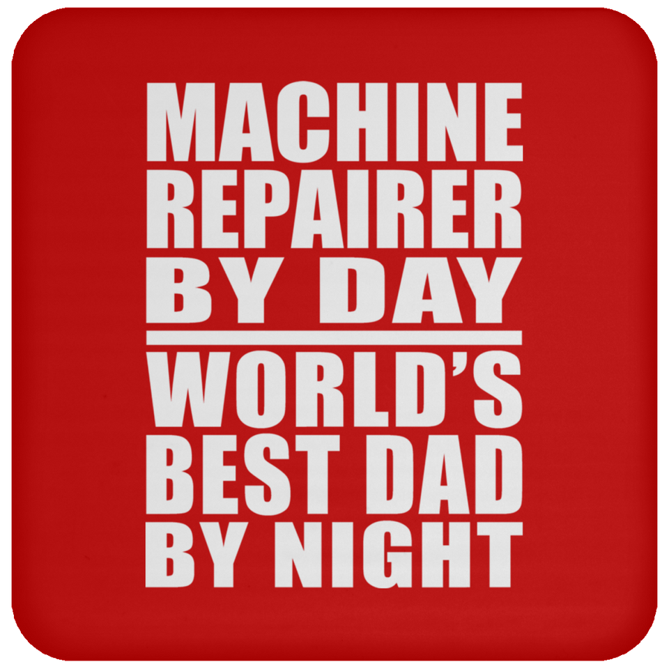 Machine Repairer By Day World's Best Dad By Night - Drink Coaster