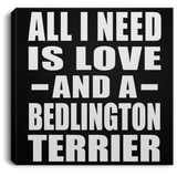 All I Need Is Love And A Bedlington Terrier - Canvas Square