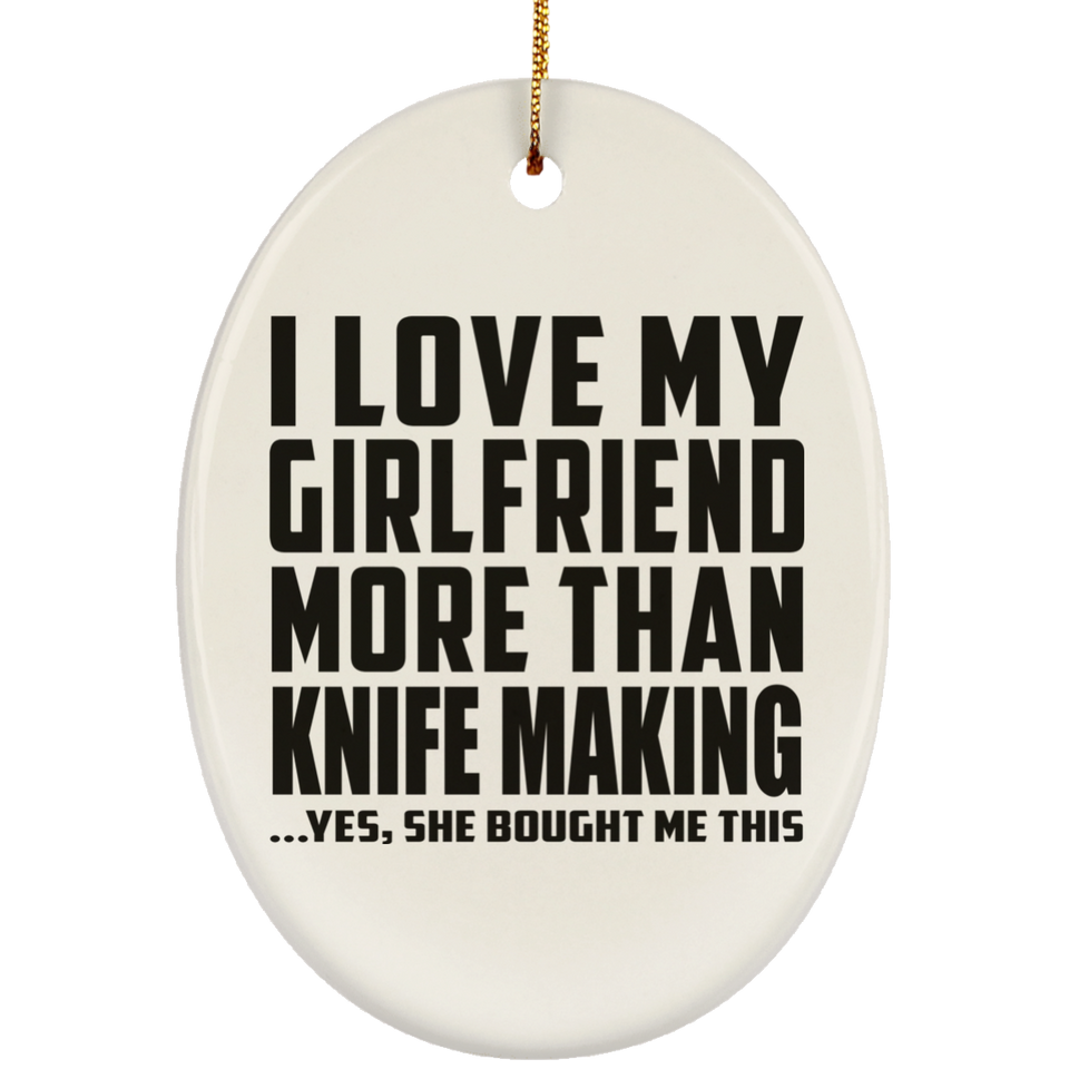I Love My Girlfriend More Than Knife Making - Oval Ornament