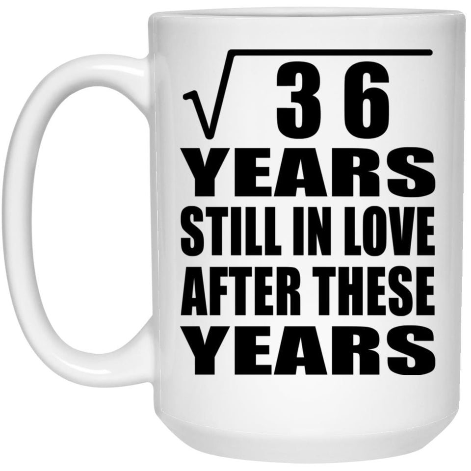 6th Anniversary Square Root of 36 Years Still In Love - 15oz Coffee Mug