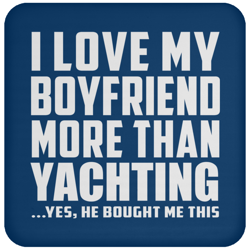 I Love My Boyfriend More Than Yachting - Drink Coaster