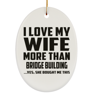 I Love My Wife More Than Bridge Building - Oval Ornament