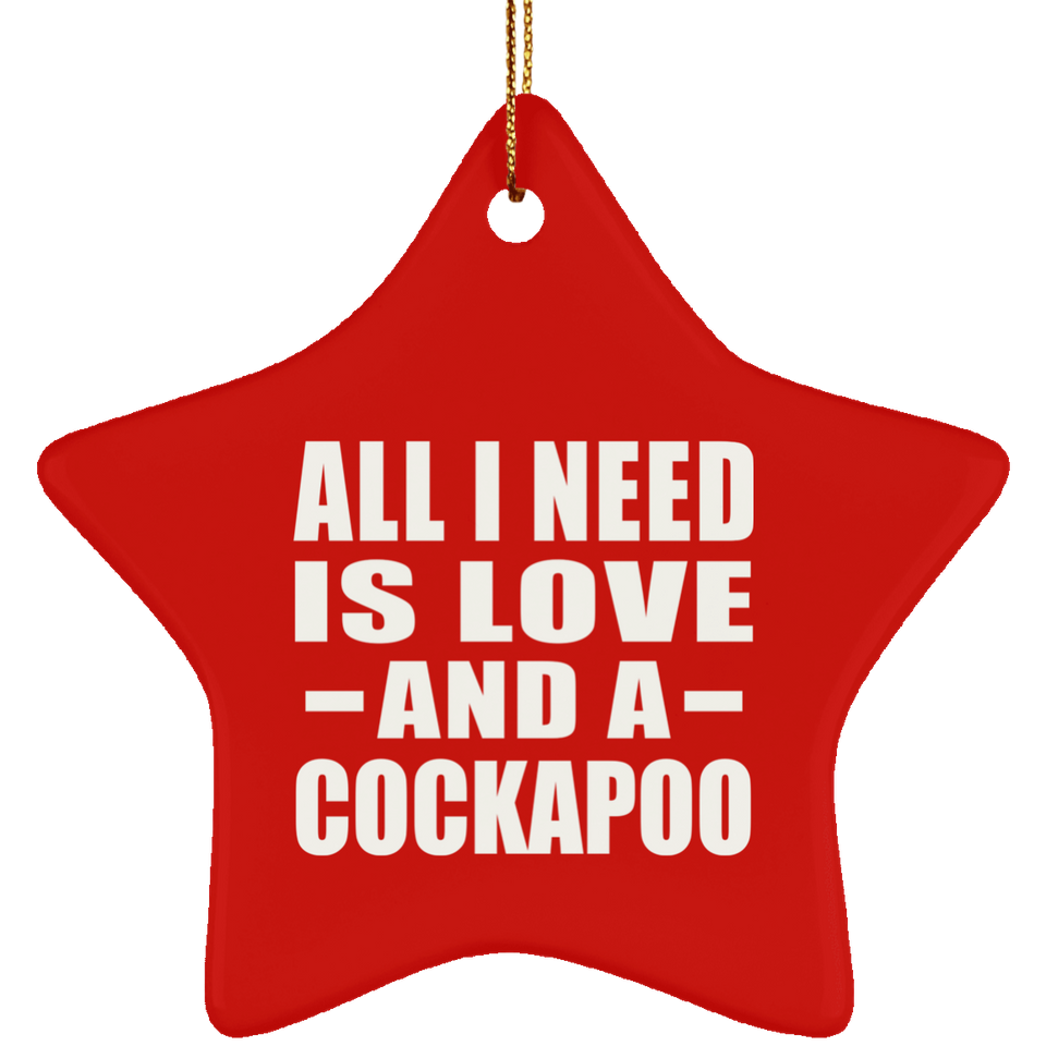 All I Need Is Love And A Cockapoo - Star Ornament