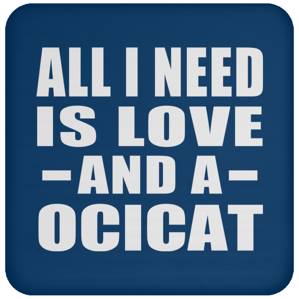 All I Need Is Love And A Ocicat - Drink Coaster