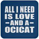 All I Need Is Love And A Ocicat - Drink Coaster
