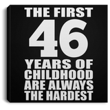 46th Birthday First 46 Years of Childhood Are The Hardest - Canvas Square