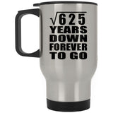 25th Anniversary Square Root of 625 Years Down Forever To Go - Silver Travel Mug