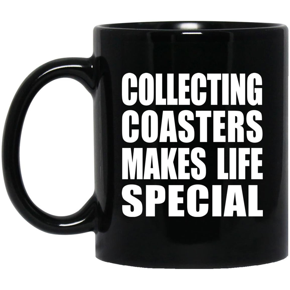 Collecting Coasters Makes Life Special - 11oz Coffee Mug Black