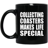 Collecting Coasters Makes Life Special - 11oz Coffee Mug Black