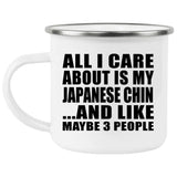 All I Care About Is My Japanese Chin - 12oz Camping Mug