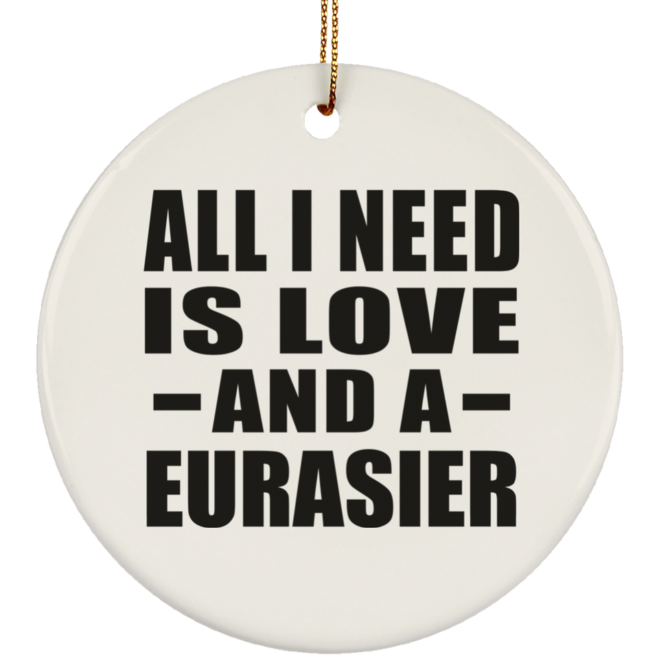 All I Need Is Love And A Eurasier - Circle Ornament