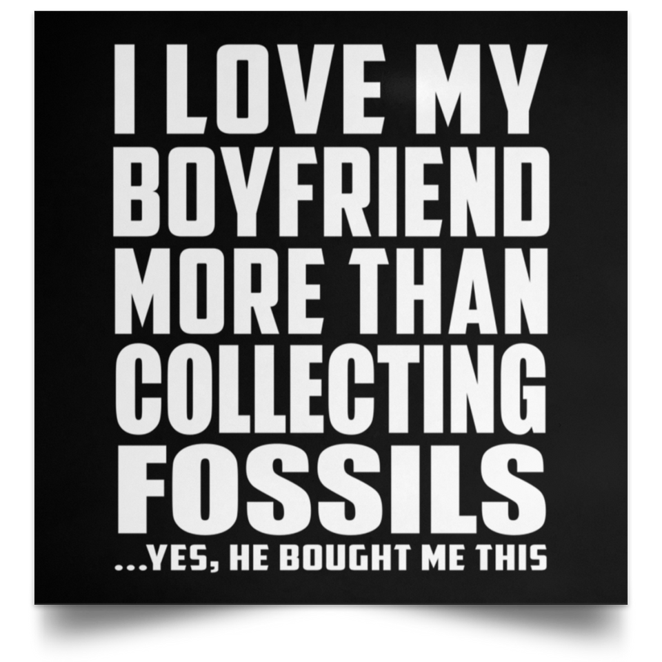 I Love My Boyfriend More Than Collecting Fossils - Poster Square