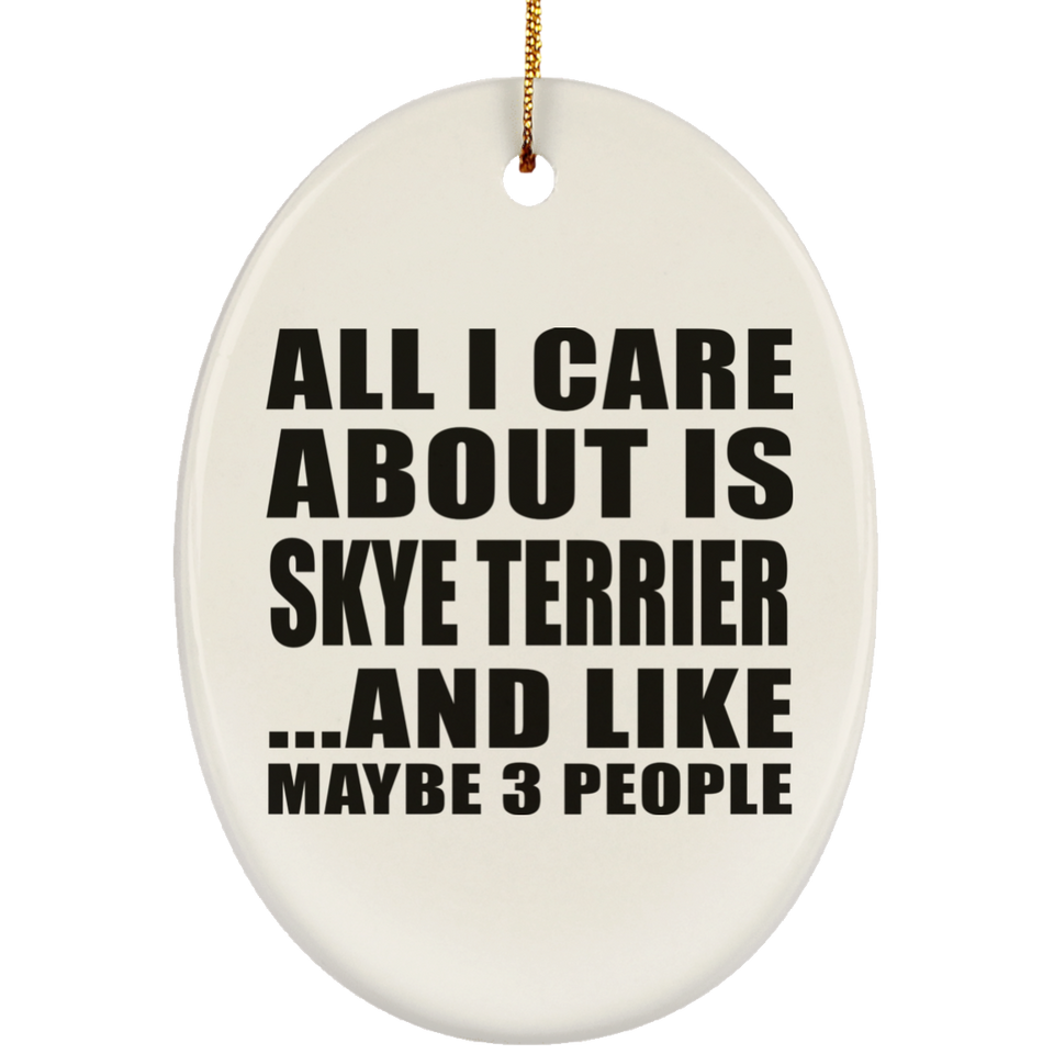 All I Care About Is Skye Terrier - Oval Ornament