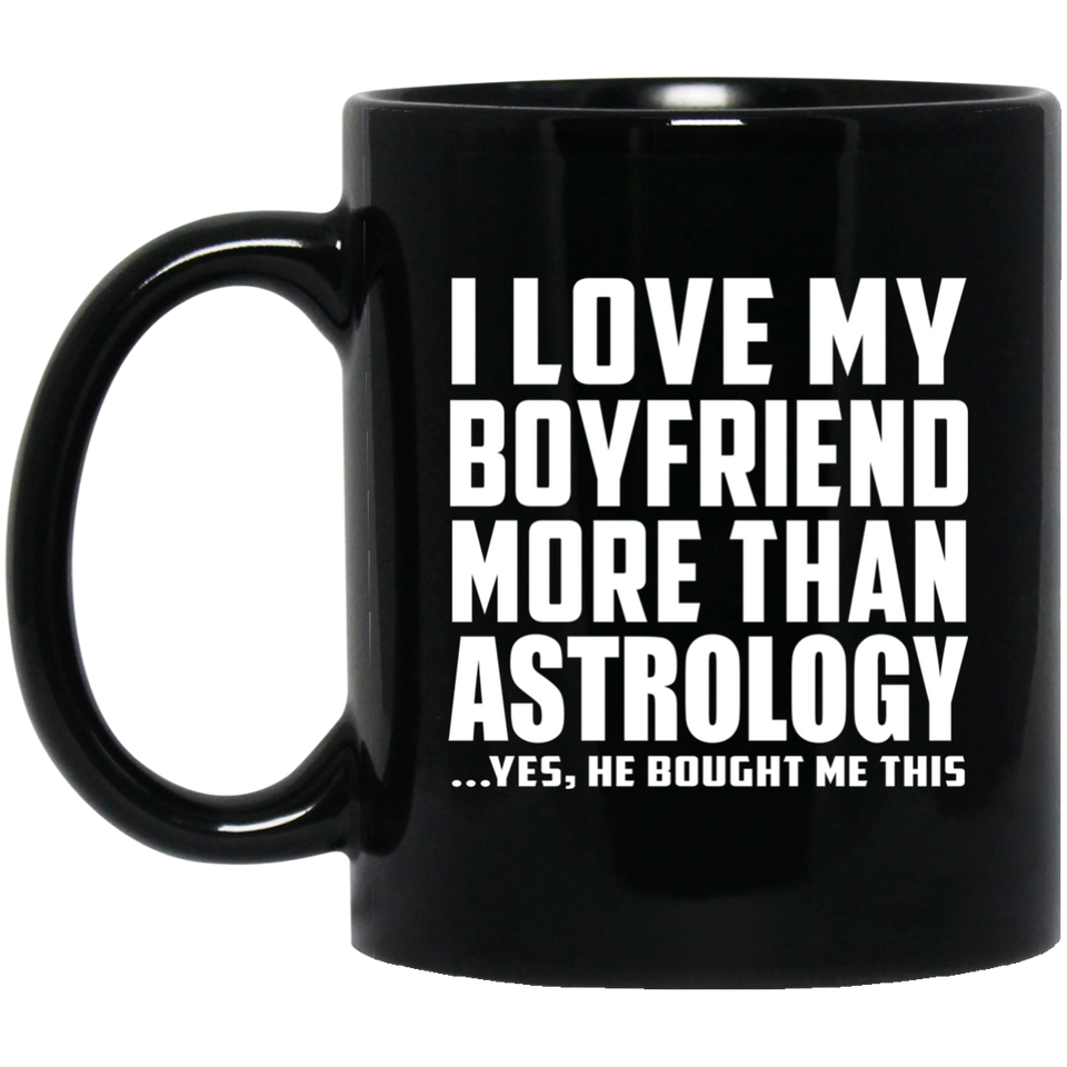 I Love My Boyfriend More Than Astrology - 11 Oz Coffee Mug Black