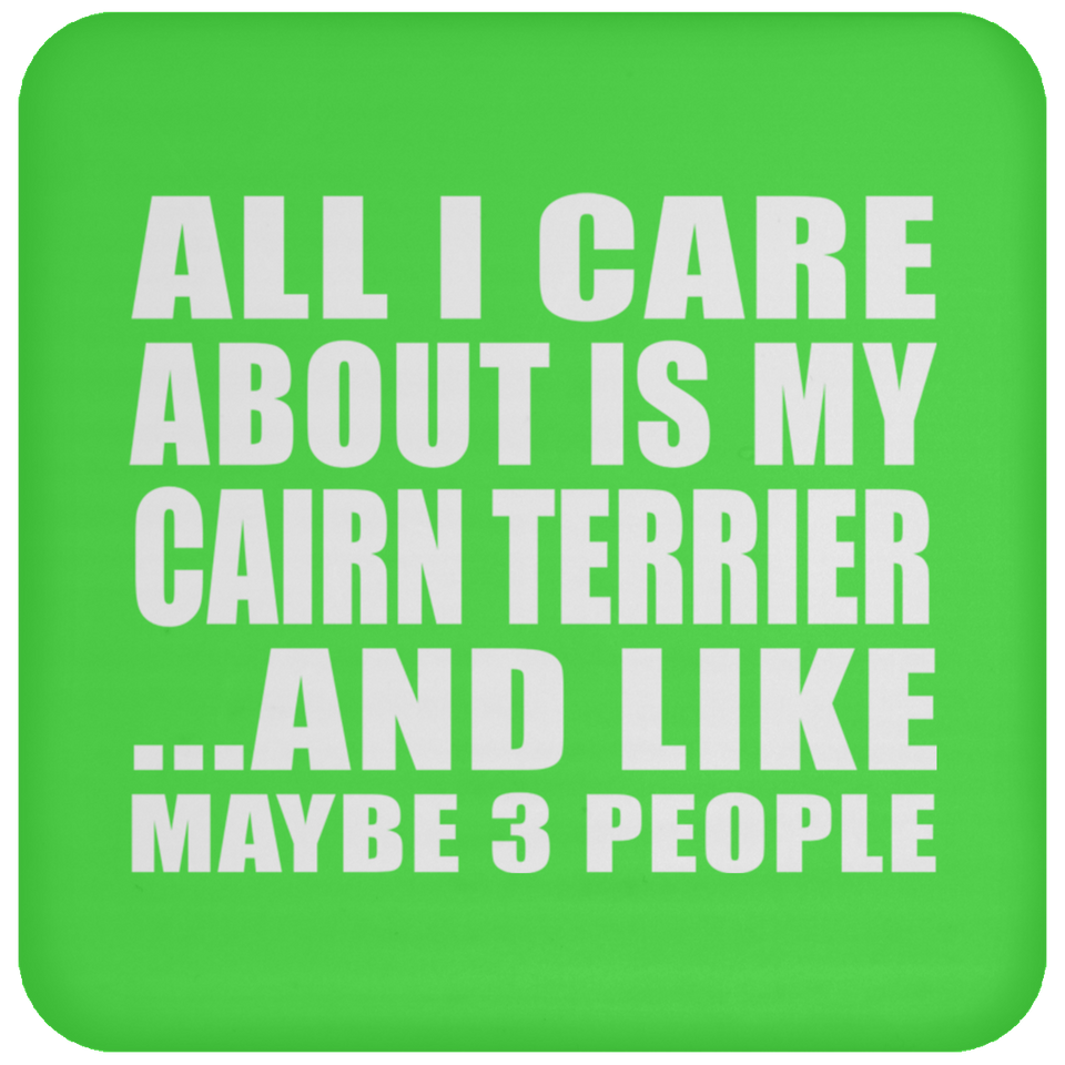 All I Care About Is My Cairn Terrier - Coaster