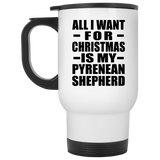 All I Want For Christmas Is My Pyrenean Shepherd - White Travel Mug