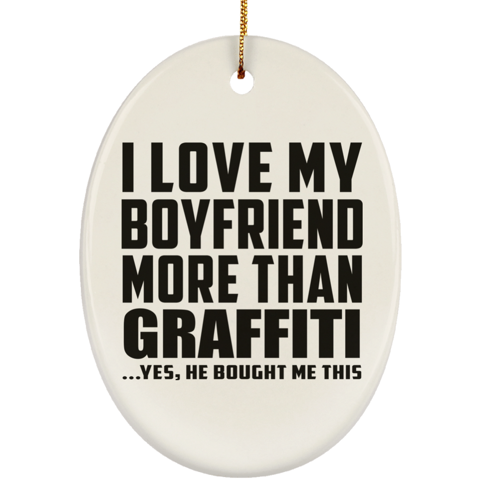 I Love My Boyfriend More Than Graffiti - Oval Ornament