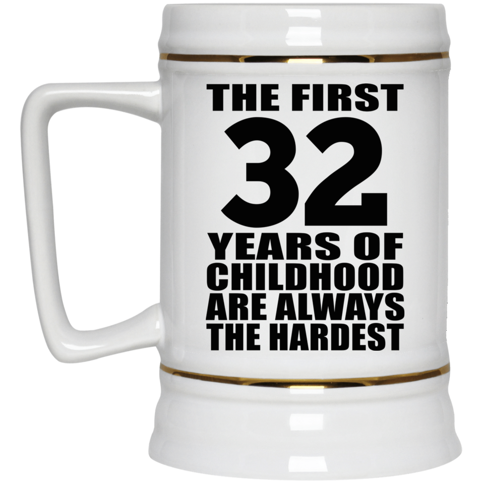 32nd Birthday First 32 Years of Childhood Are The Hardest - Beer Stein