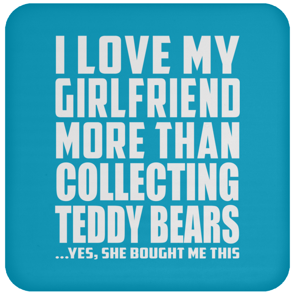 I Love My Girlfriend More Than Collecting Teddy Bears - Drink Coaster