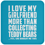 I Love My Girlfriend More Than Collecting Teddy Bears - Drink Coaster