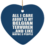 All I Care About Is My Belgian Tervuren - Heart Ornament