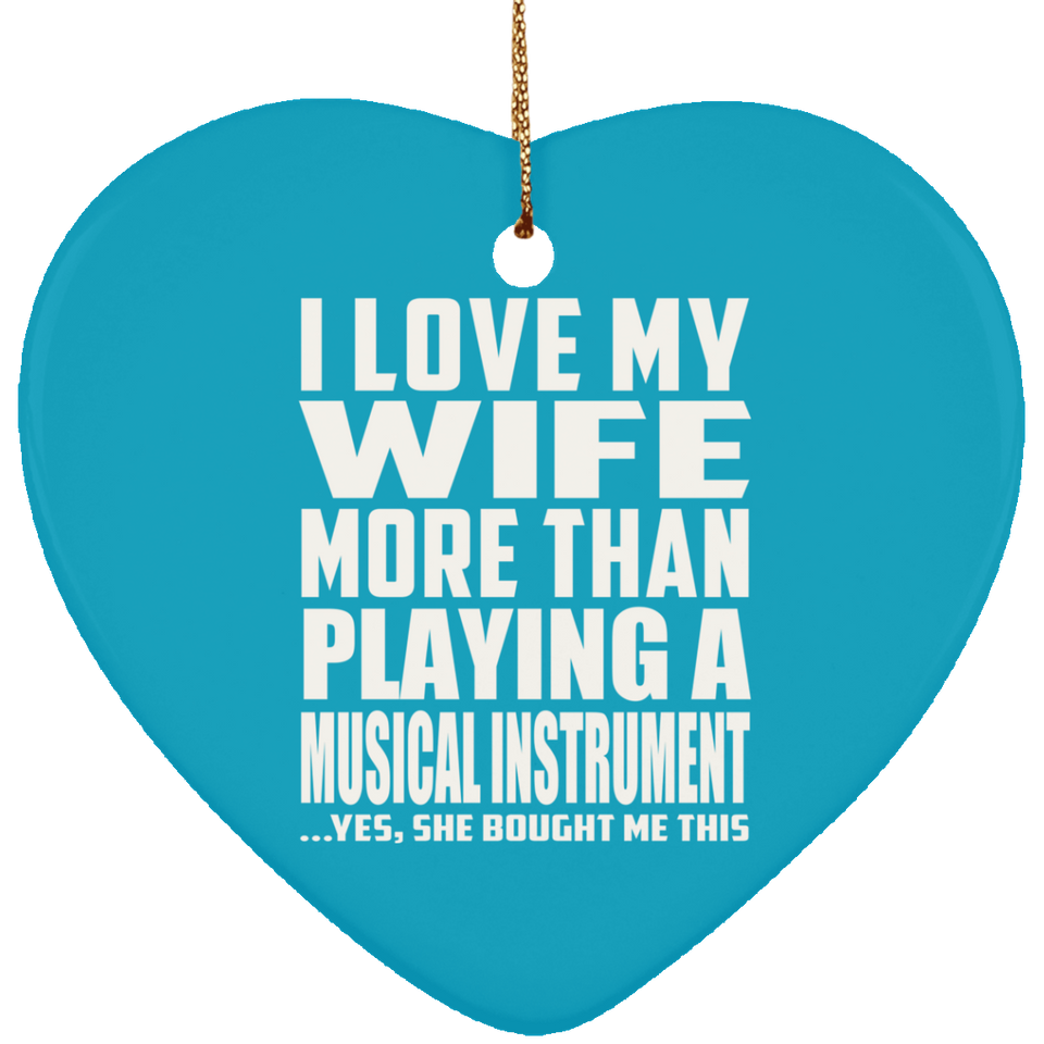 I Love My Wife More Than Playing A Musical Instrument - Heart Ornament