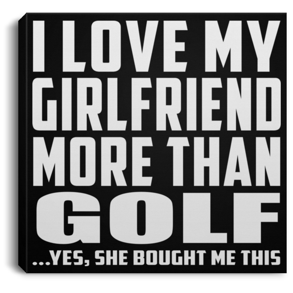 I Love My Girlfriend More Than Golf - Canvas Square