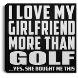 I Love My Girlfriend More Than Golf - Canvas Square