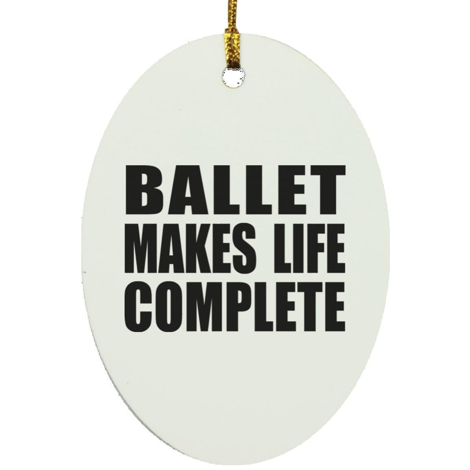 Ballet Makes Life Complete - Oval Ornament