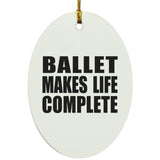 Ballet Makes Life Complete - Oval Ornament