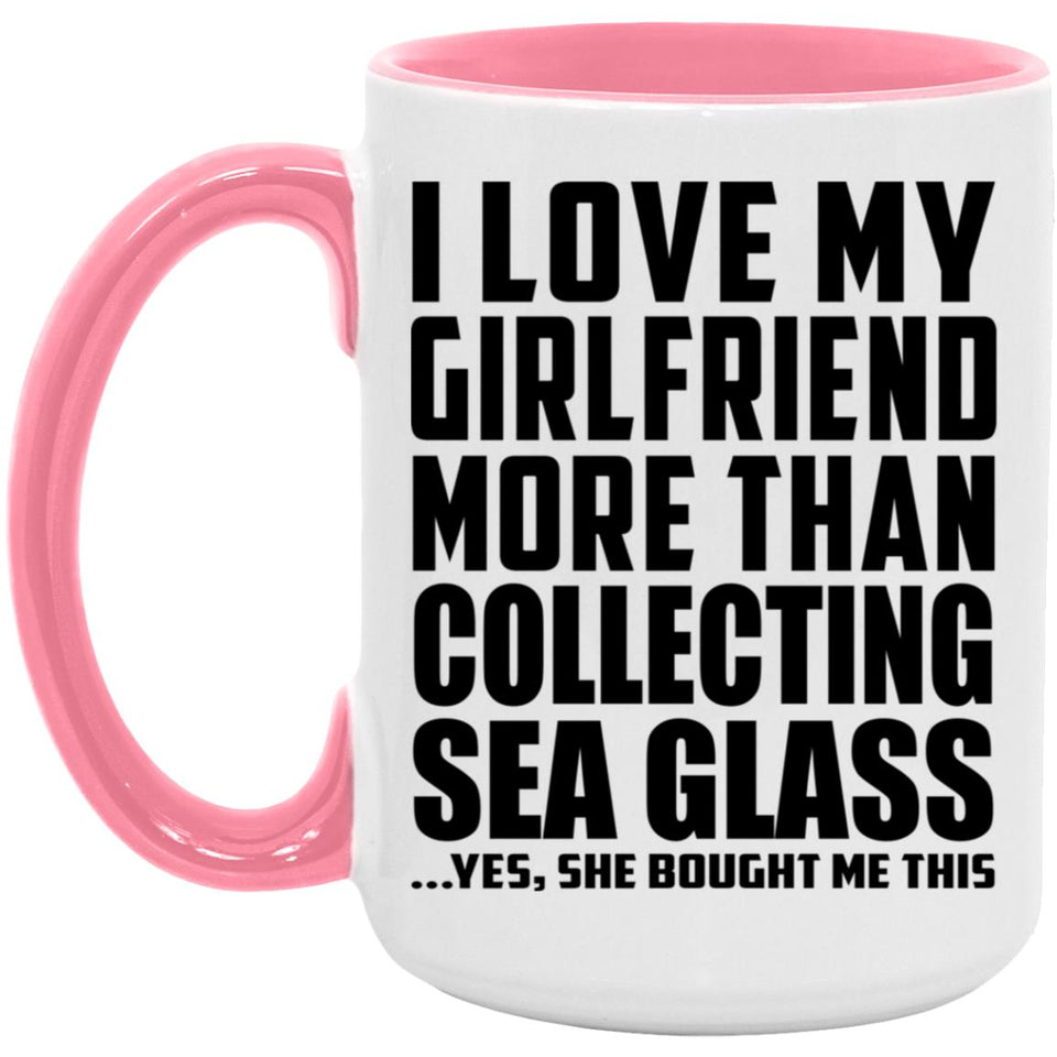 I Love My Girlfriend More Than Collecting Sea Glass - 15oz Accent Mug Pink