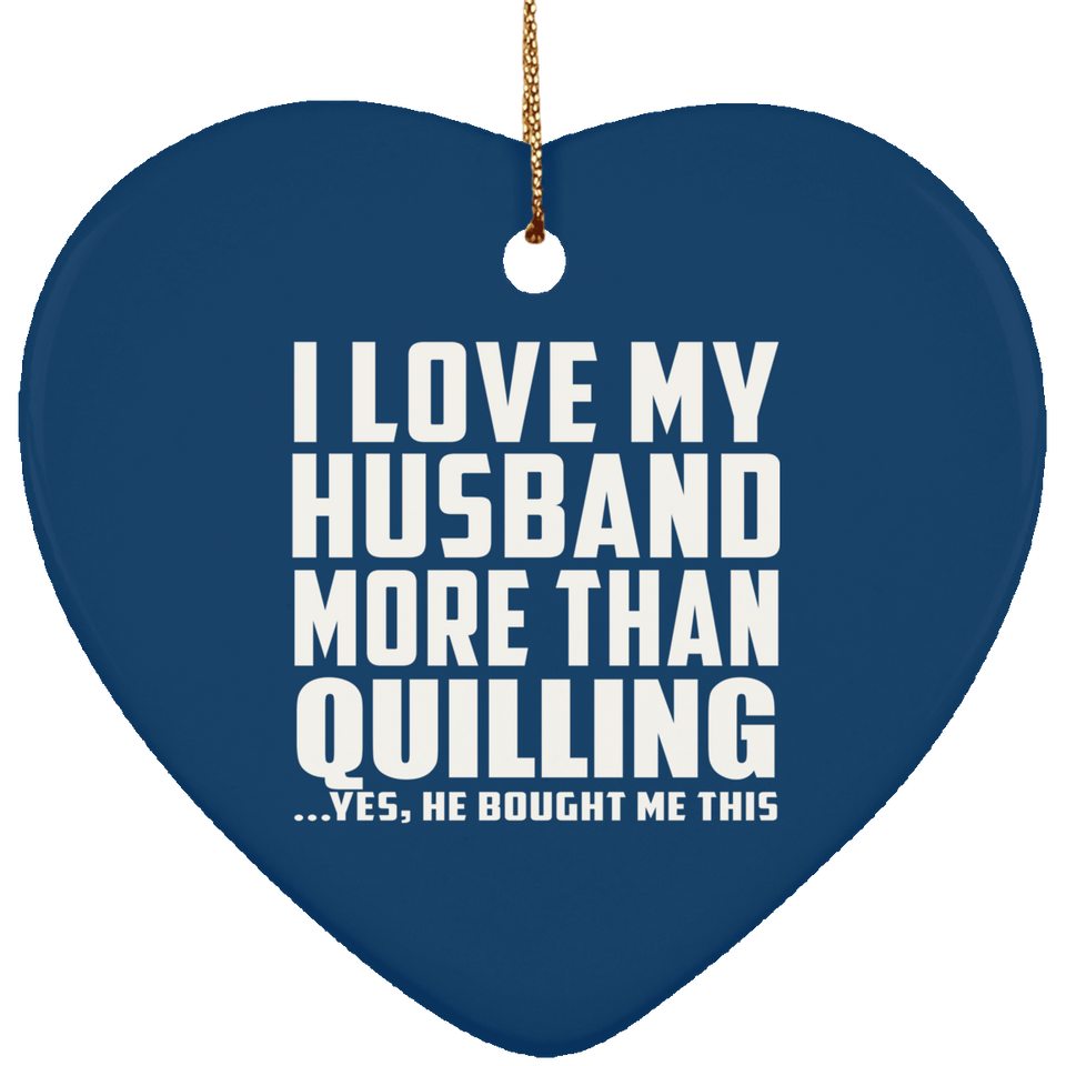I Love My Husband More Than Quilling - Heart Ornament