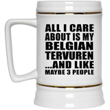 All I Care About Is My Belgian Tervuren - Beer Stein