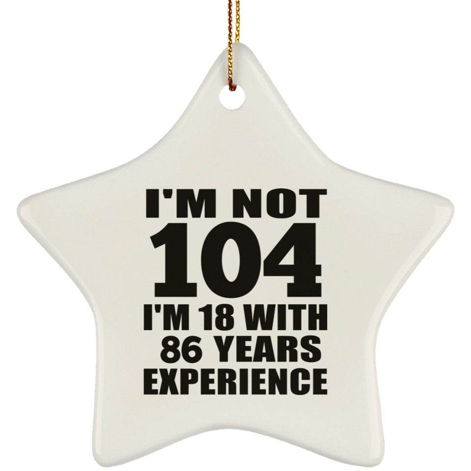 104th Birthday I'm Not 104 I'm 18 With 86 Years Experience - Star Ornament