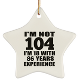 104th Birthday I'm Not 104 I'm 18 With 86 Years Experience - Star Ornament