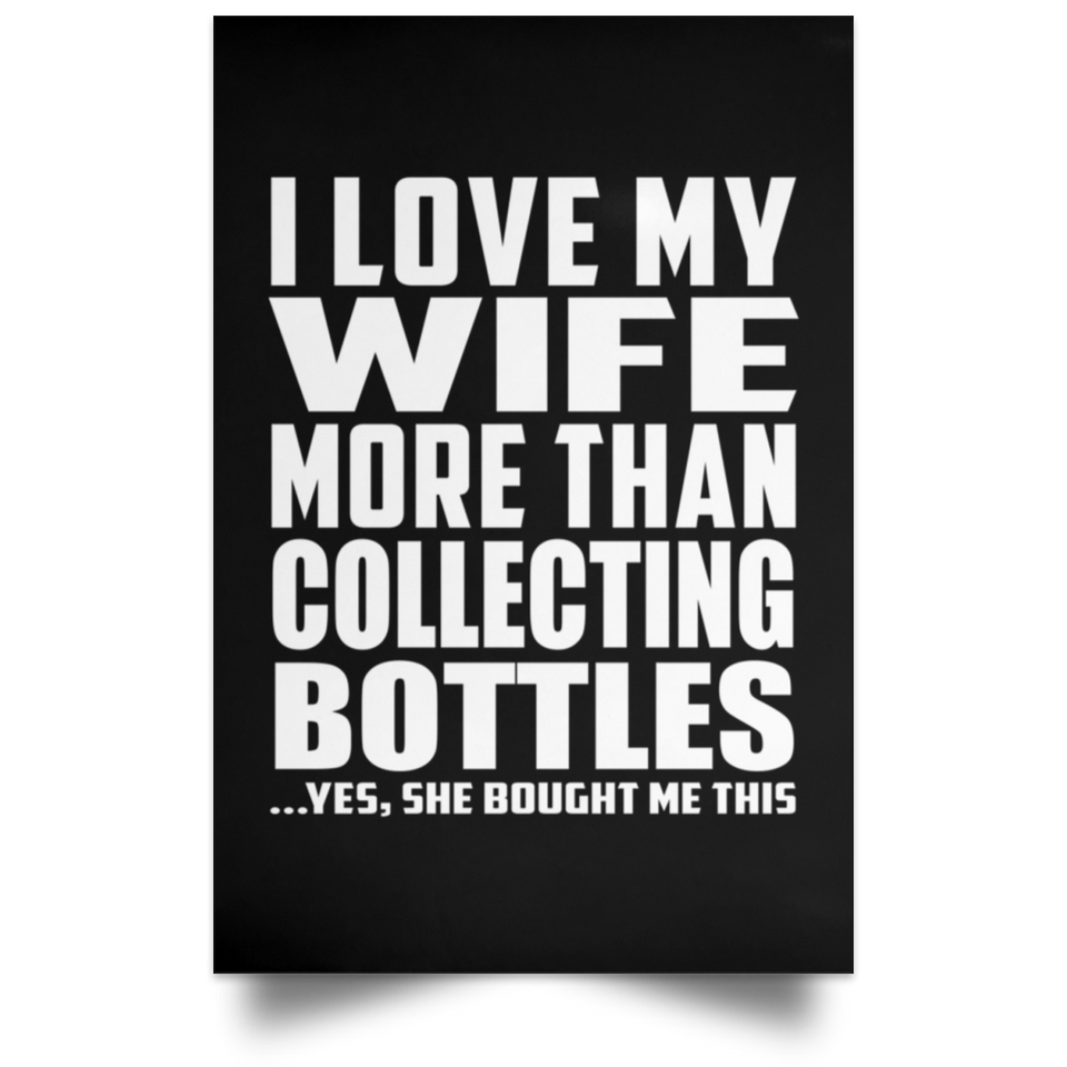 I Love My Wife More Than Collecting Bottles - Poster Portrait