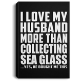 I Love My Husband More Than Collecting Sea Glass - Canvas Portrait