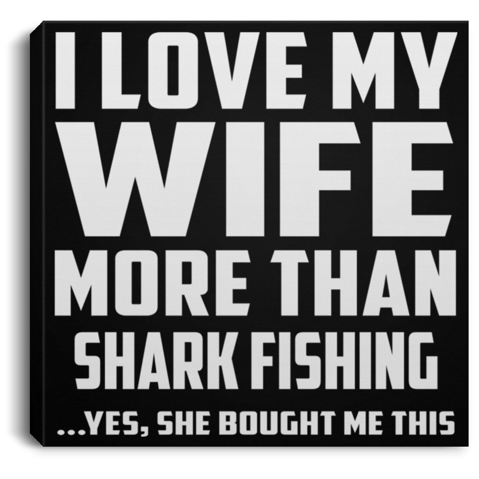 I Love My Wife More Than Shark Fishing - Canvas Square