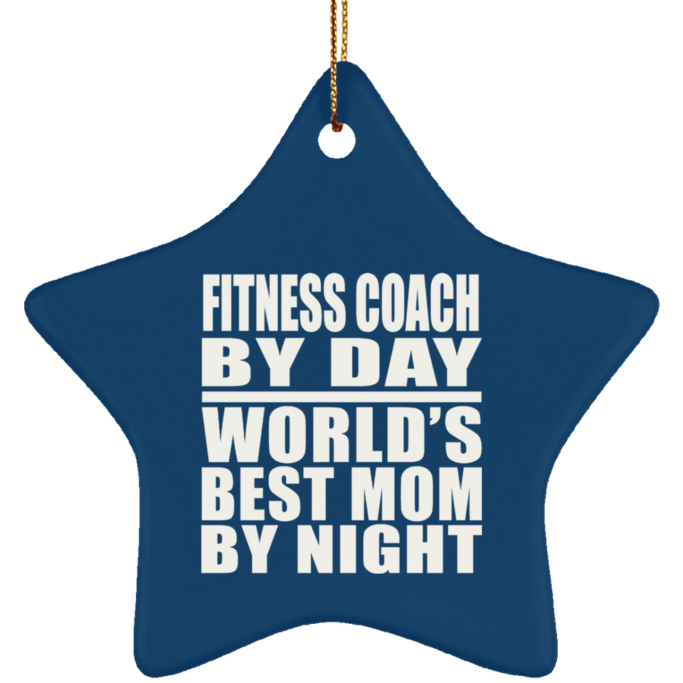 Fitness Coach By Day World's Best Mom By Night - Star Ornament